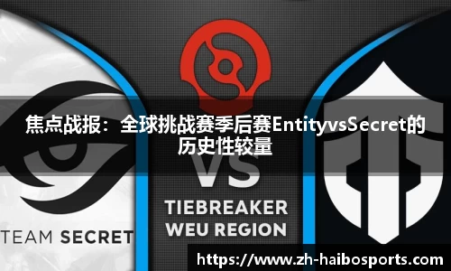 焦点战报：全球挑战赛季后赛EntityvsSecret的历史性较量